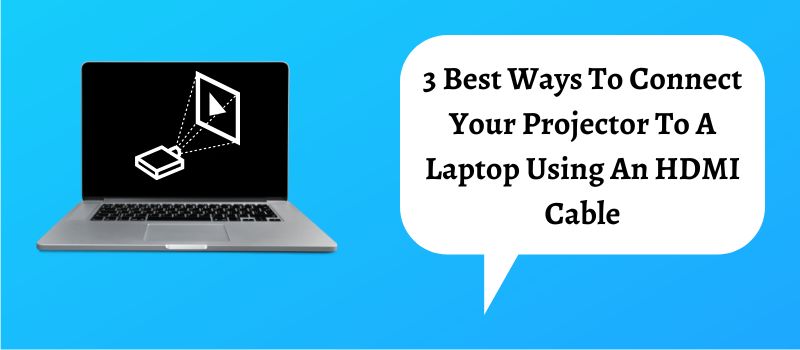 3 Best Ways To Connect Your Projector To A Laptop Using An HDMI Cable