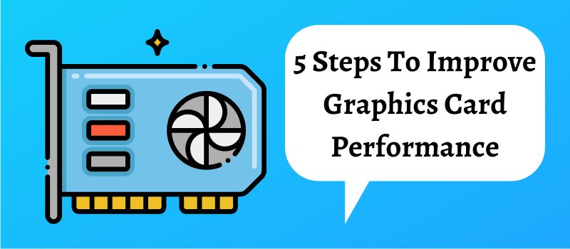 5 Steps To Improve Graphics Card Performance