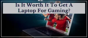 is-it-worth-it-to-get-a-laptop-for-gaming
