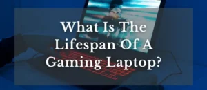what-is-the-lifespan-of-a-gaming-laptop