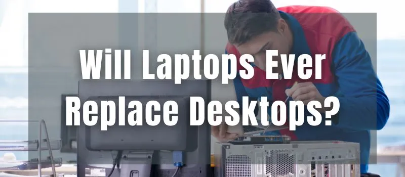 will-laptops-ever-replace-desktops