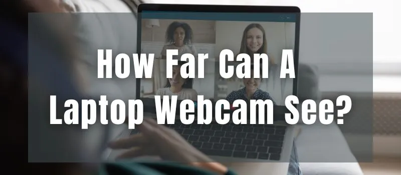 how-far-can-a-laptop-webcam-see