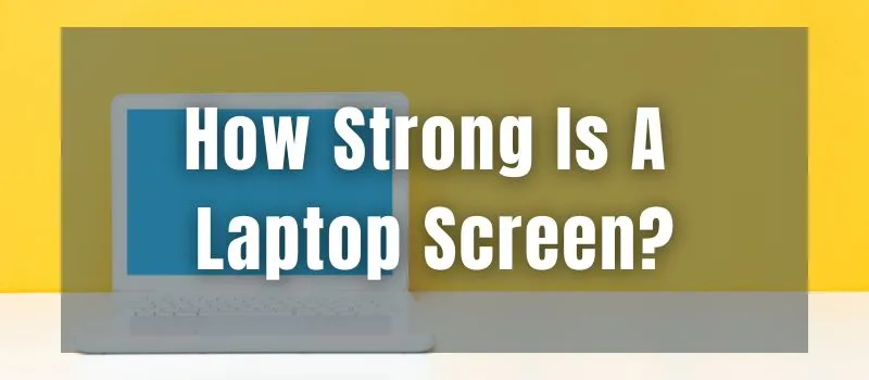 how-strong-is-a-laptop-screen