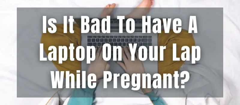 is-it-bad-to-have-a-laptop-on-your-lap-while-pregnant