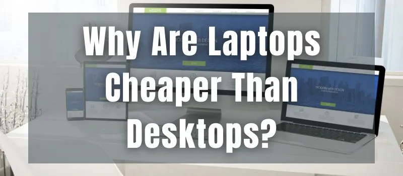 why-are-laptops-cheaper-than-desktops